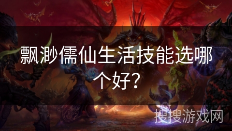 飘渺儒仙生活技能选哪个好？