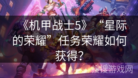 《机甲战士5》“星际的荣耀”任务荣耀如何获得？