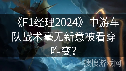 《F1经理2024》中游车队战术毫无新意被看穿咋变? 《F1经理2024》中游车队战术毫无新意被看穿咋变?