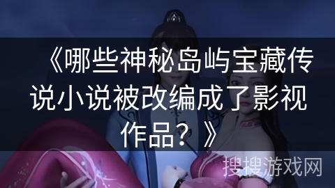 《哪些神秘岛屿宝藏传说小说被改编成了影视作品？》
