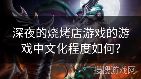 深夜的烧烤店游戏的游戏中文化程度如何？