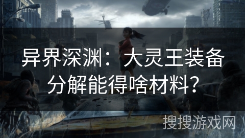 异界深渊：大灵王装备分解能得啥材料？