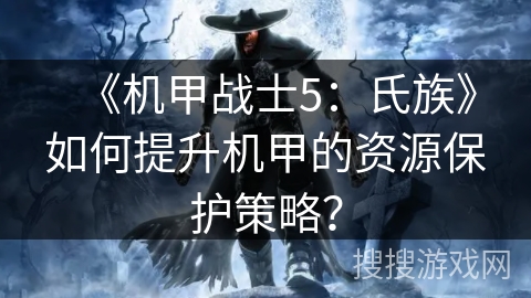 《机甲战士5：氏族》如何提升机甲的资源保护策略？