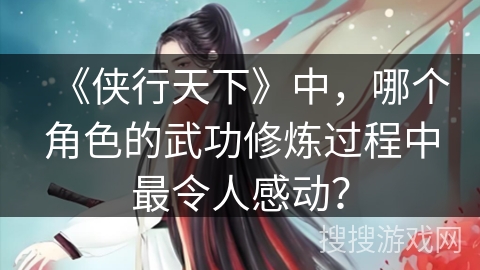 《侠行天下》中，哪个角色的武功修炼过程中最令人感动？