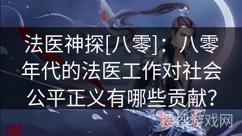 法医神探[八零]：八零年代的法医工作对社会公平正义有哪些贡献？