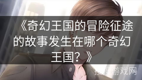 《奇幻王国的冒险征途的故事发生在哪个奇幻王国？》