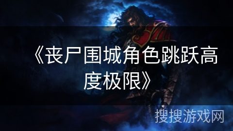 《丧尸围城角色跳跃高度极限》