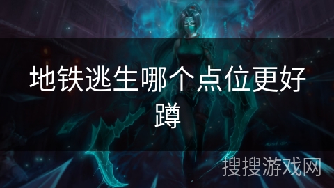 地铁逃生哪个点位更好蹲