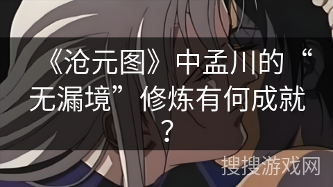 《沧元图》中孟川的“无漏境”修炼有何成就？