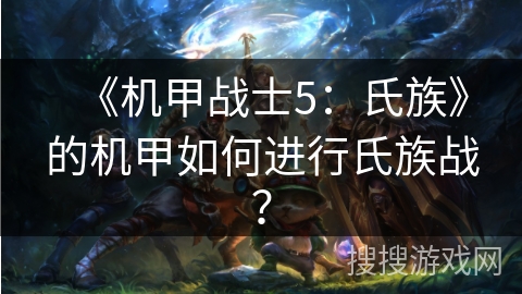 《机甲战士5：氏族》的机甲如何进行氏族战？