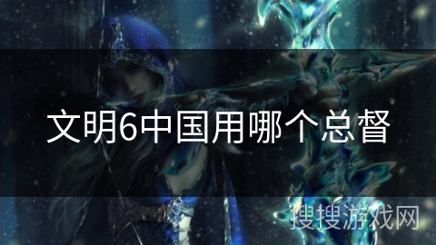 文明6中国用哪个总督