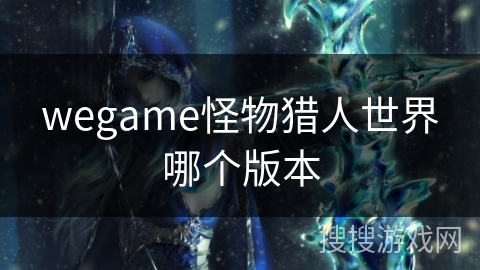 wegame怪物猎人世界哪个版本