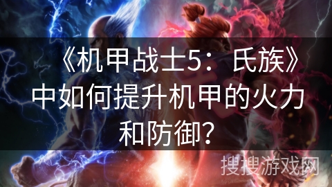 《机甲战士5：氏族》中如何提升机甲的火力和防御？