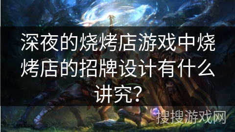 深夜的烧烤店游戏中烧烤店的招牌设计有什么讲究？