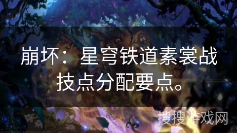 崩坏：星穹铁道素裳战技点分配要点。