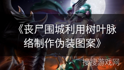 《丧尸围城利用树叶脉络制作伪装图案》