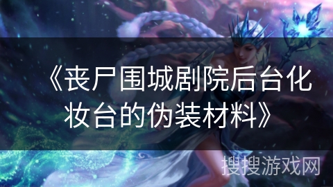 《丧尸围城剧院后台化妆台的伪装材料》