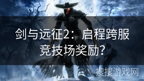 剑与远征2：启程跨服竞技场奖励？