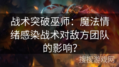 战术突破巫师：魔法情绪感染战术对敌方团队的影响？