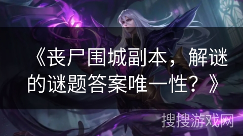 《丧尸围城副本，解谜的谜题答案唯一性？》