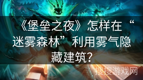 《堡垒之夜》怎样在“迷雾森林”利用雾气隐藏建筑？