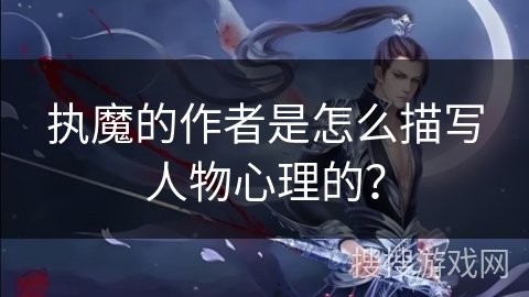执魔的作者是怎么描写人物心理的？