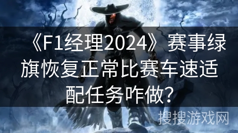 《F1经理2024》赛事绿旗恢复正常比赛车速适配任务咋做？