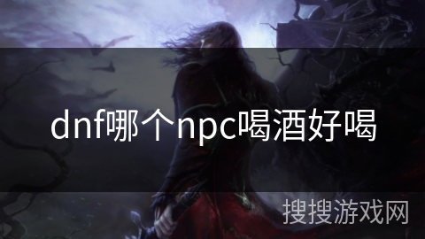 dnf哪个npc喝酒好喝