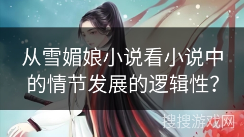 从雪媚娘小说看小说中的情节发展的逻辑性？