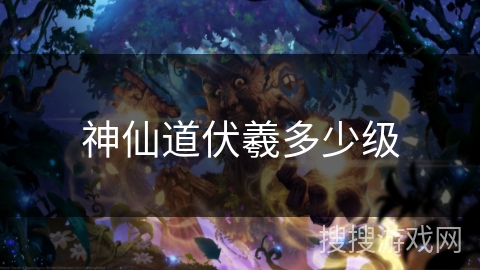 神仙道伏羲多少级