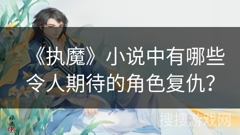 《执魔》小说中有哪些令人期待的角色复仇？