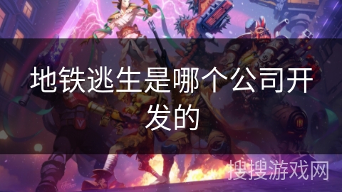 地铁逃生是哪个公司开发的