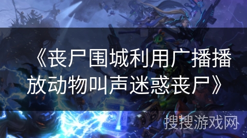 《丧尸围城利用广播播放动物叫声迷惑丧尸》