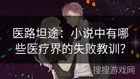 医路坦途：小说中有哪些医疗界的失败教训？