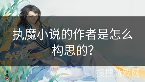执魔小说的作者是怎么构思的？