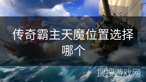 传奇霸主天魔位置选择哪个