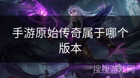 手游原始传奇属于哪个版本