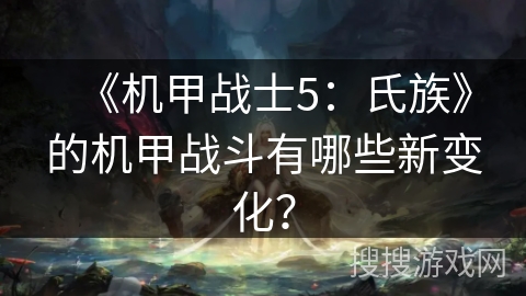 《机甲战士5：氏族》的机甲战斗有哪些新变化？
