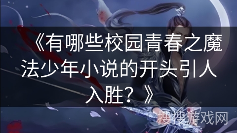 《有哪些校园青春之魔法少年小说的开头引人入胜？》