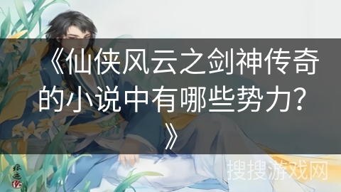 《仙侠风云之剑神传奇的小说中有哪些势力？》