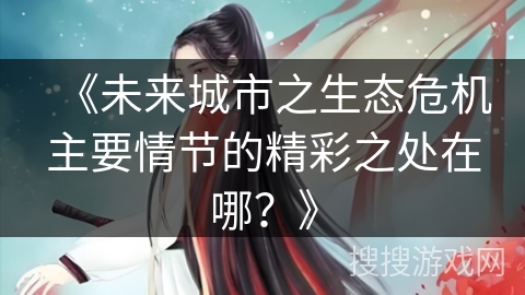 《未来城市之生态危机主要情节的精彩之处在哪？》