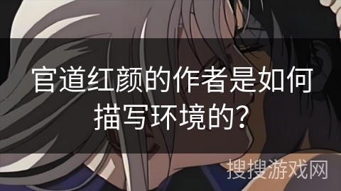 官道红颜的作者是如何描写环境的？