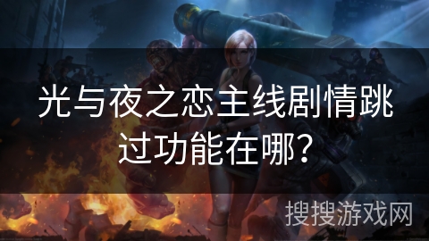 光与夜之恋主线剧情跳过功能在哪？