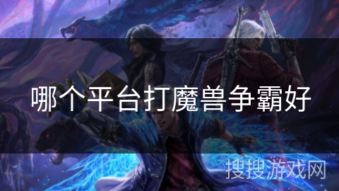 哪个平台打魔兽争霸好