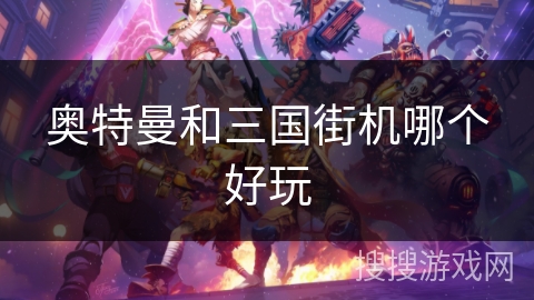 奥特曼和三国街机哪个好玩