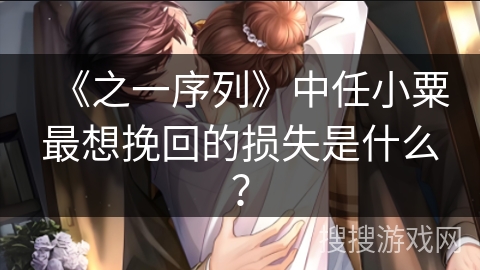 《之一序列》中任小粟最想挽回的损失是什么？