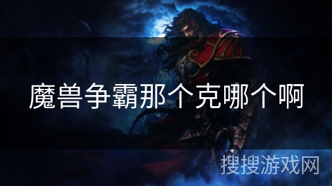 魔兽争霸那个克哪个啊