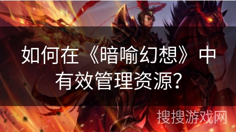 如何在《暗喻幻想》中有效管理资源？