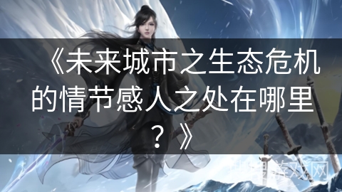 《未来城市之生态危机的情节感人之处在哪里？》