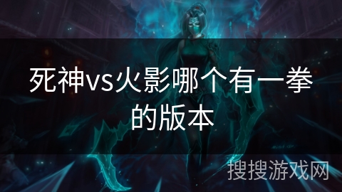 死神vs火影哪个有一拳的版本 死神vs火影哪个有一拳的版本